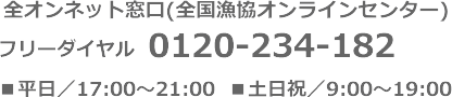 全イオンネット窓口（全国漁協オンラインセンター）フリーダイヤル0120-234-182 ■平日/17：00～21：00■土日祝/9：00～19：00